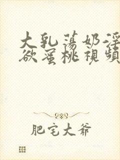 大乳荡奶淫妇乳欲蜜桃视频在线播放封面