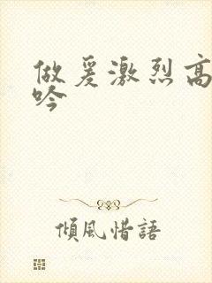 做爰激烈高潮呻吟