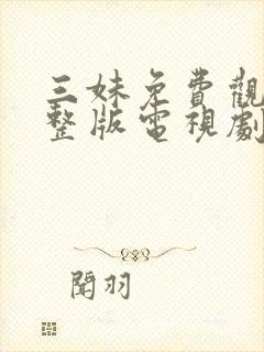 三妹免费观看完整版电视剧全集高清