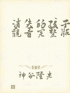 消失的孩子免费观看完整版电影