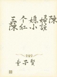 三个媳妇陈法蓉陈红小说