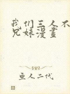 我们三人不是亲兄妹漫画