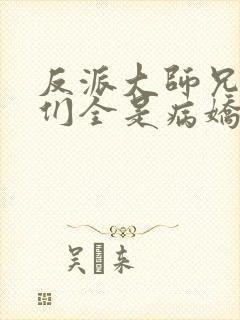 反派大师兄师妹们全是病娇 小说