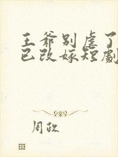 王爷别虐了王妃已改嫁短剧免费观看