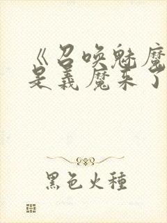 《召唤魅魔结果是义魔来了》真人