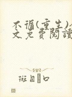 不循(重生)全文免费阅读无弹窗