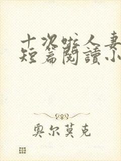 十次啦人妻激情短篇阅读小说