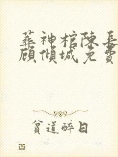 葬神棺陈长安,顾倾城免费