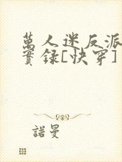万人迷反派作死实录[快穿]