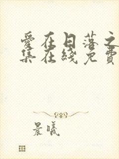 爱在日落之前全集在线免费观看