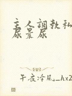 主人调教私奴憋尿晨尿