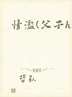 情滥(父子h)