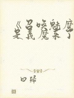 《召唤魅魔结果是义魔来了》动漫在