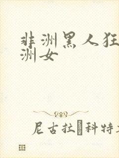 非洲黑人狂操亚洲女