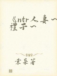 《ntr人妻～礼子～