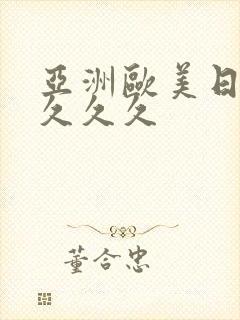 亚洲欧美日韩久久久久