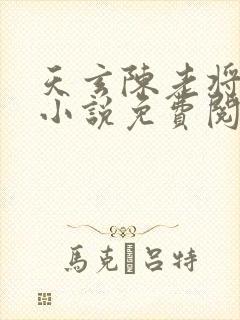 天玄陈老将军的小说免费阅读