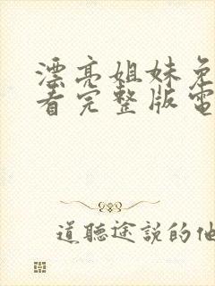 漂亮姐妹免费观看完整版电视剧高清