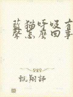 蓝猫呼吸有呼噜声怎么回事