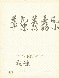 叶凡叶长风一门十忠烈的小