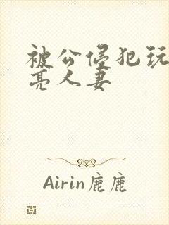 被公侵犯玩弄漂亮人妻