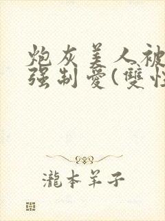 炮灰美人被疯批强制爱(双性/np总受封面