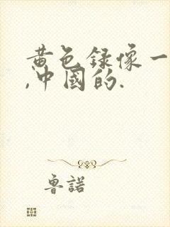 黄色录像一级片,中国的.