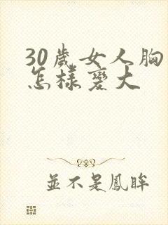 30岁女人胸部怎样变大