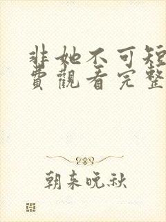 非她不可短剧免费观看完整版