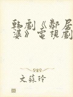 韩剧《邻居的老婆》电视剧