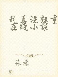 我真没想重生啊在线小说