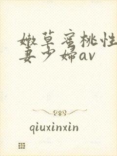 嫩草蜜桃性感人妻少妇av