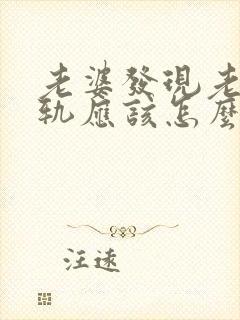 老婆发现老公出轨应该怎么办