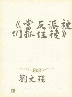 《当反派被主角们抓住后》txt