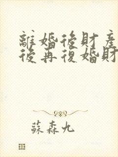 离婚后财产分割后再复婚财产怎么算
