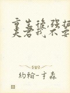 重生后,强扭的夫君我不要了