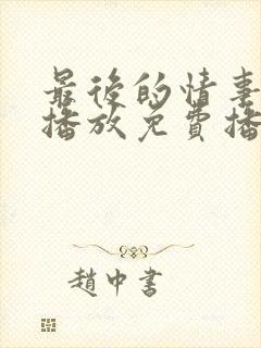 最后的情事在线播放免费播放电视剧大全