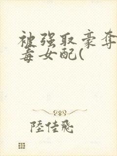 被强取豪夺的恶毒女配(