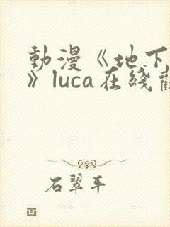 动漫《地下偶像》luca在线观看