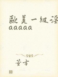 欧美一级淫片aaaaaa