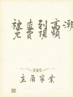 被爽到高潮喷水免费视频
