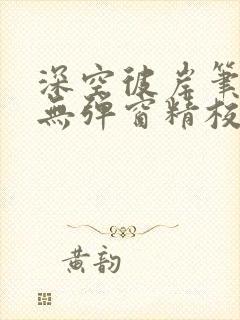 深空彼岸笔趣阁无弹窗精校版