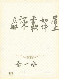 《沉香如屑》在哪个软件上看