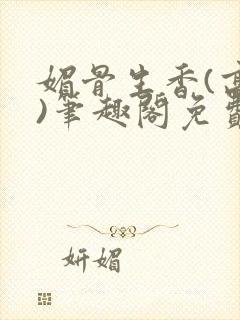 媚骨生香(高干)笔趣阁免费阅读