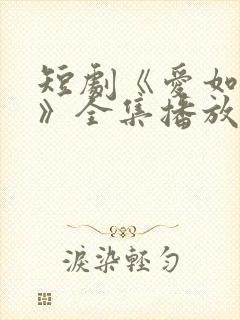 短剧《爱如初见》全集播放