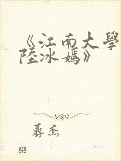 《江南大学校花陆冰嫣》