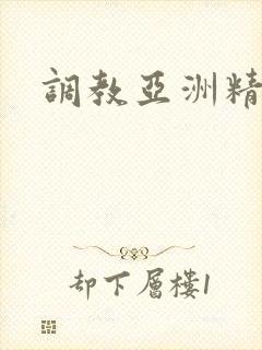 调教亚洲精品