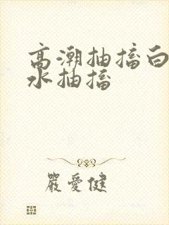 高潮抽搐白浆喷水抽搐封面