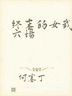 终末的女武神第六场