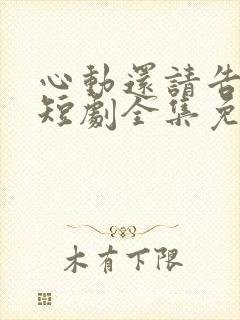 心动还请告诉我短剧全集免费播放